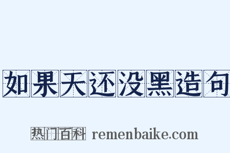如果天还没黑造句是什么意思的图片